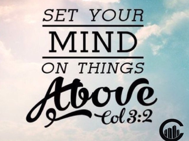 Set your minds on things above.
